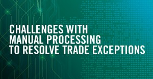 Challenges with Manual Processing to Resolve Trade Exceptions