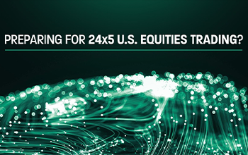 Preparing for 24x5 U.S. Equities Trading