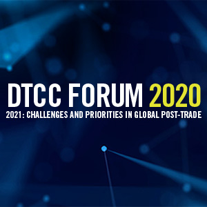 DTCC Forum: Challenges and Opportunities in Global Post-Trade in 2021